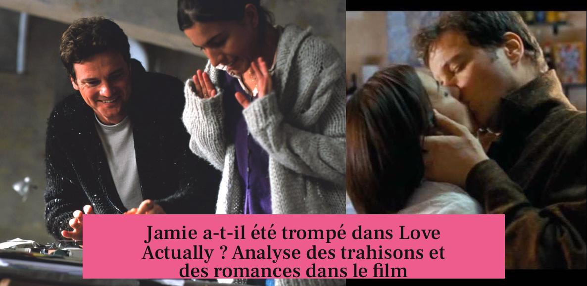 Jamie a-t-il été trompé dans Love Actually ? Analyse des trahisons et des romances dans le film