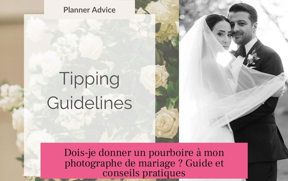 Dois-je donner un pourboire à mon photographe de mariage ? Guide et conseils pratiques