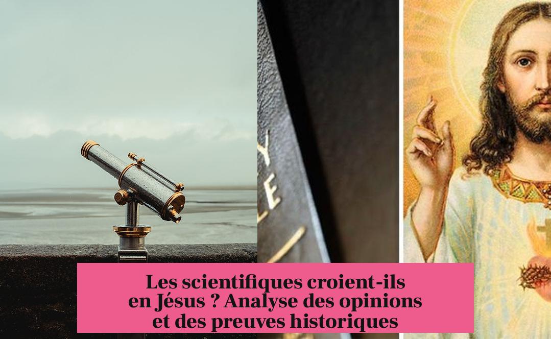 Les scientifiques croient-ils en Jésus ? Analyse des opinions et des preuves historiques