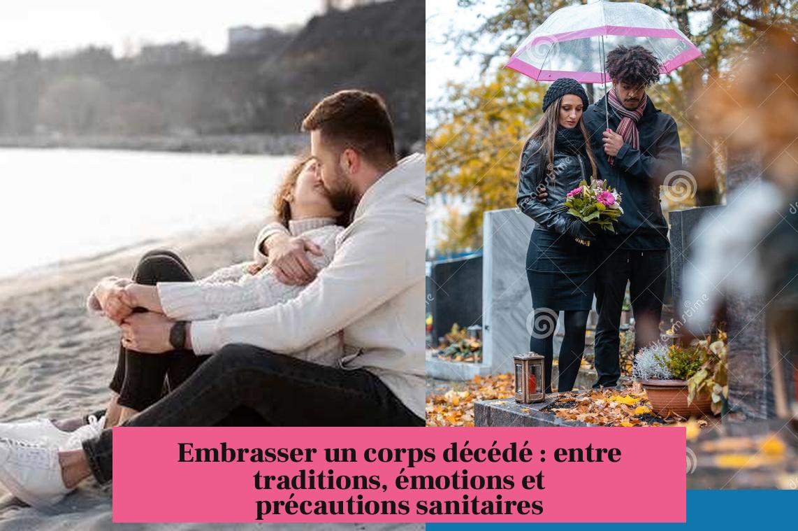 Embrasser un corps décédé : entre traditions, émotions et précautions sanitaires