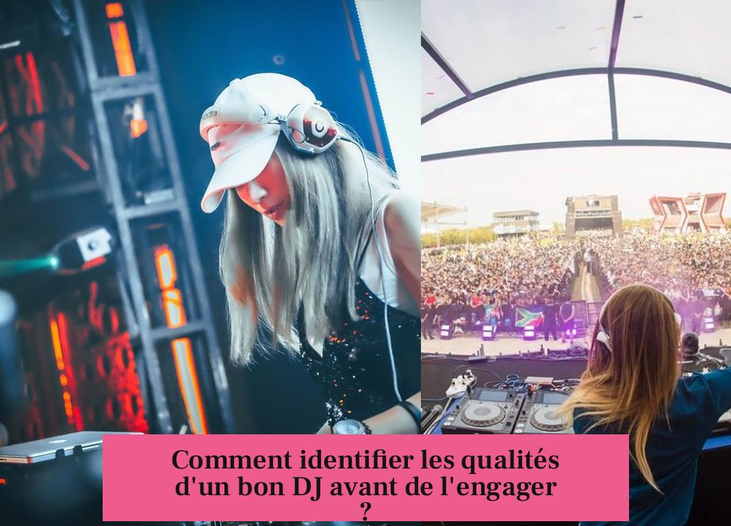 Comment identifier les qualités d'un bon DJ avant de l'engager ?