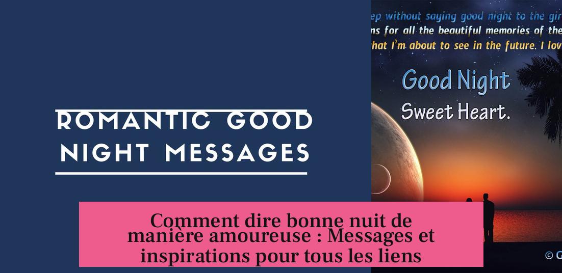 Comment dire bonne nuit de manière amoureuse : Messages et inspirations pour tous les liens