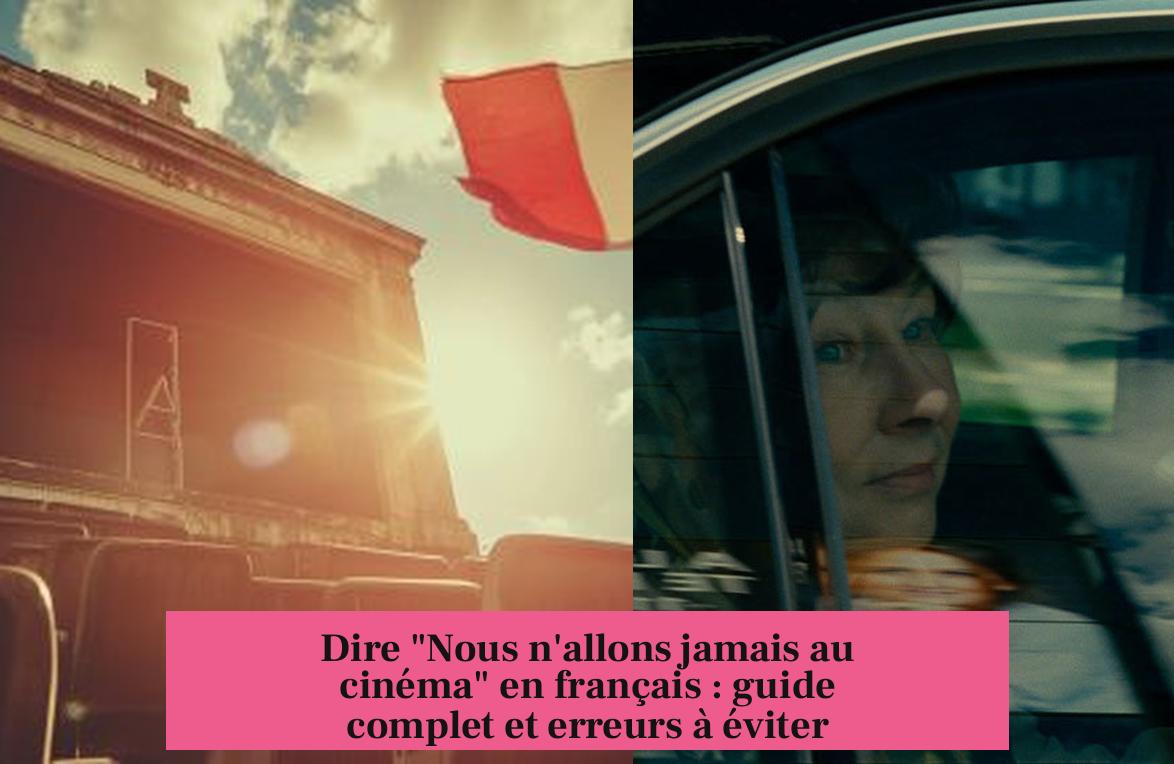 Dire "Nous n'allons jamais au cinéma" en français : guide complet et erreurs à éviter