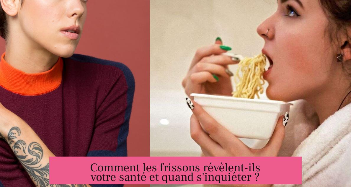Comment les frissons révèlent-ils votre santé et quand s'inquiéter ?
