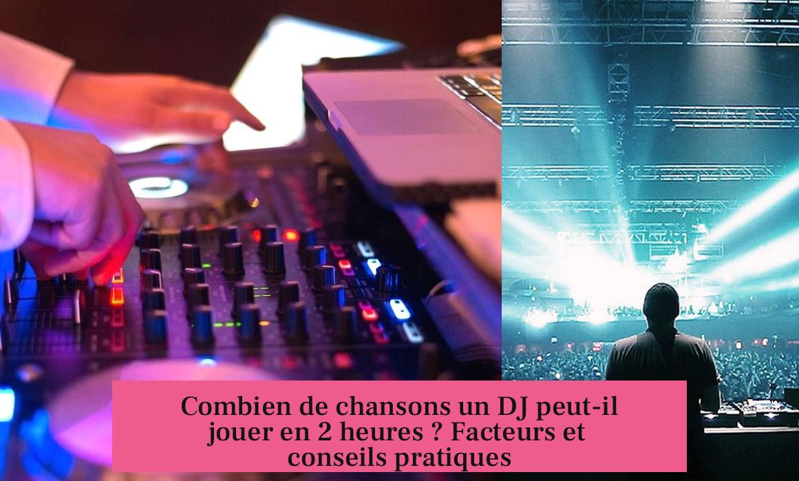 Combien de chansons un DJ peut-il jouer en 2 heures ? Facteurs et conseils pratiques