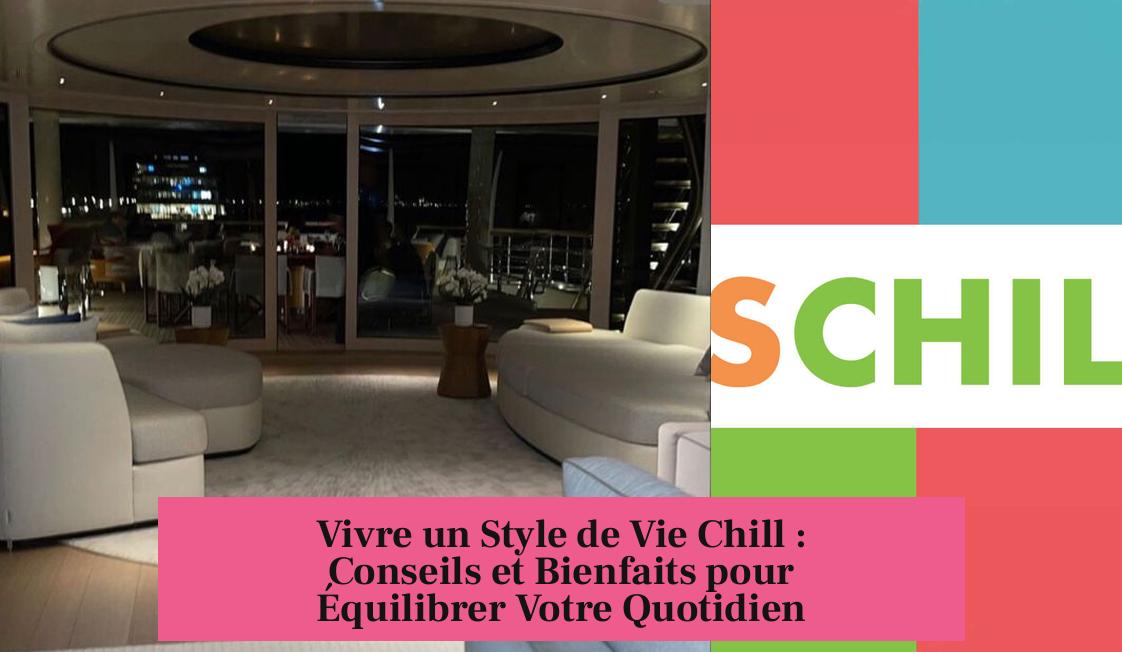 Vivre un Style de Vie Chill : Conseils et Bienfaits pour Équilibrer Votre Quotidien