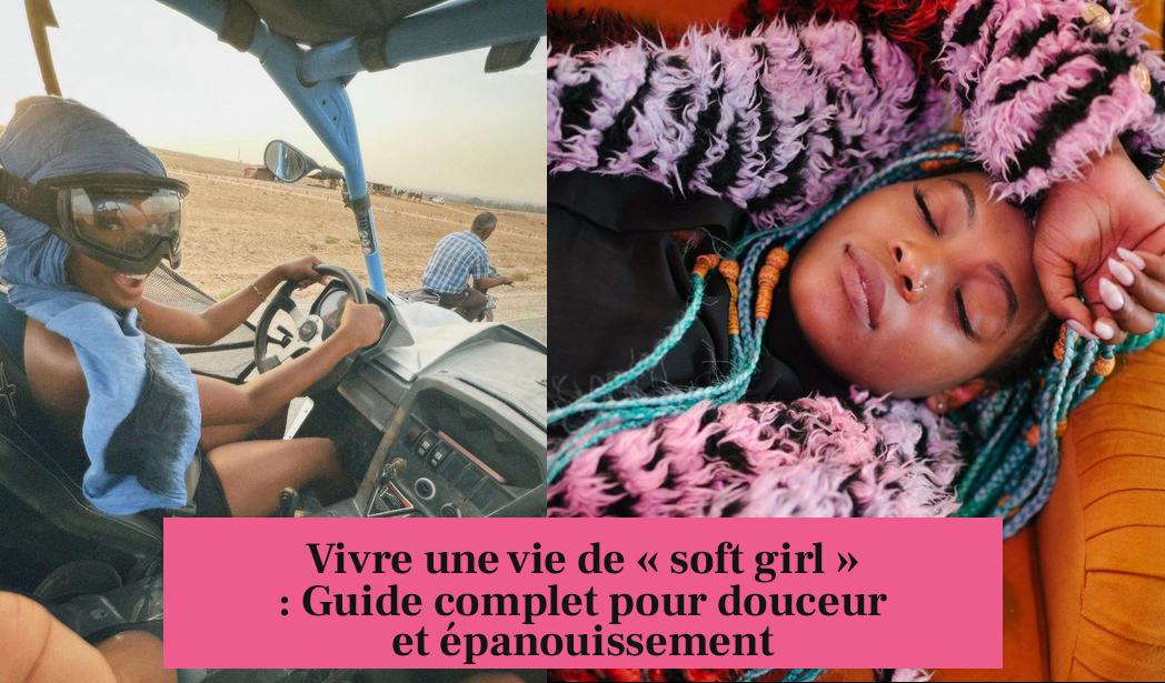 Vivre une vie de « soft girl » : Guide complet pour douceur et épanouissement