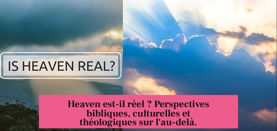 Heaven est-il réel ? Perspectives bibliques, culturelles et théologiques sur l'au-delà.