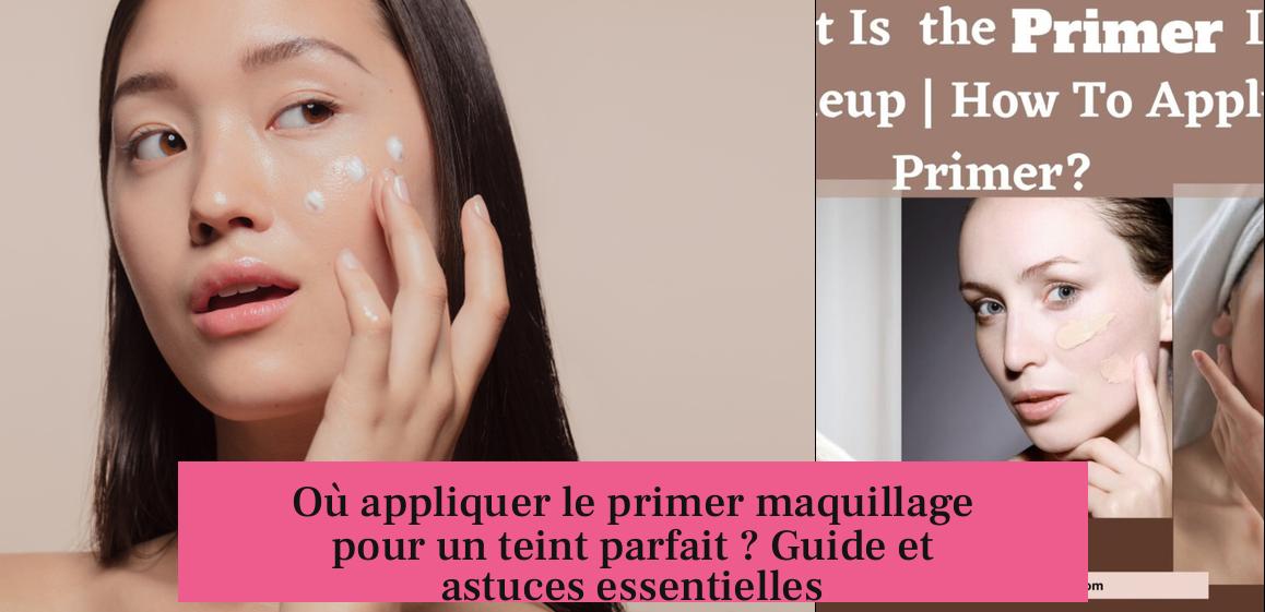 Où appliquer le primer maquillage pour un teint parfait ? Guide et astuces essentielles