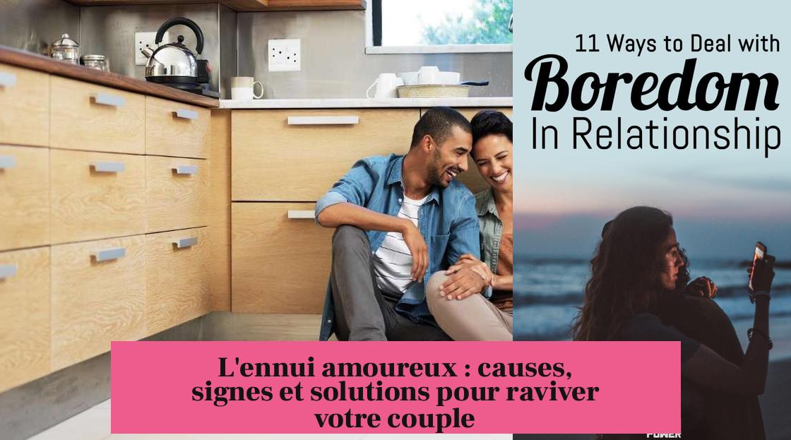 L'ennui amoureux : causes, signes et solutions pour raviver votre couple