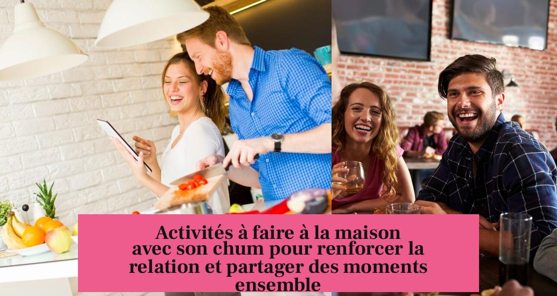Activités à faire à la maison avec son chum pour renforcer la relation et partager des moments ensemble