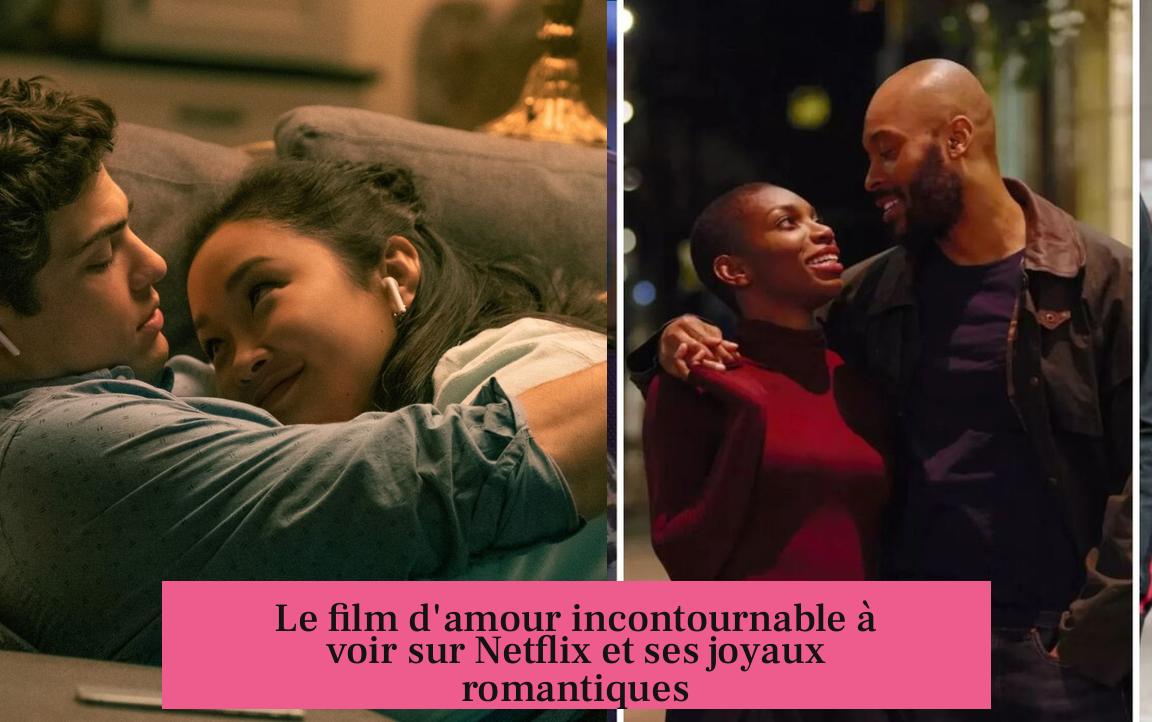 Le film d'amour incontournable à voir sur Netflix et ses joyaux romantiques
