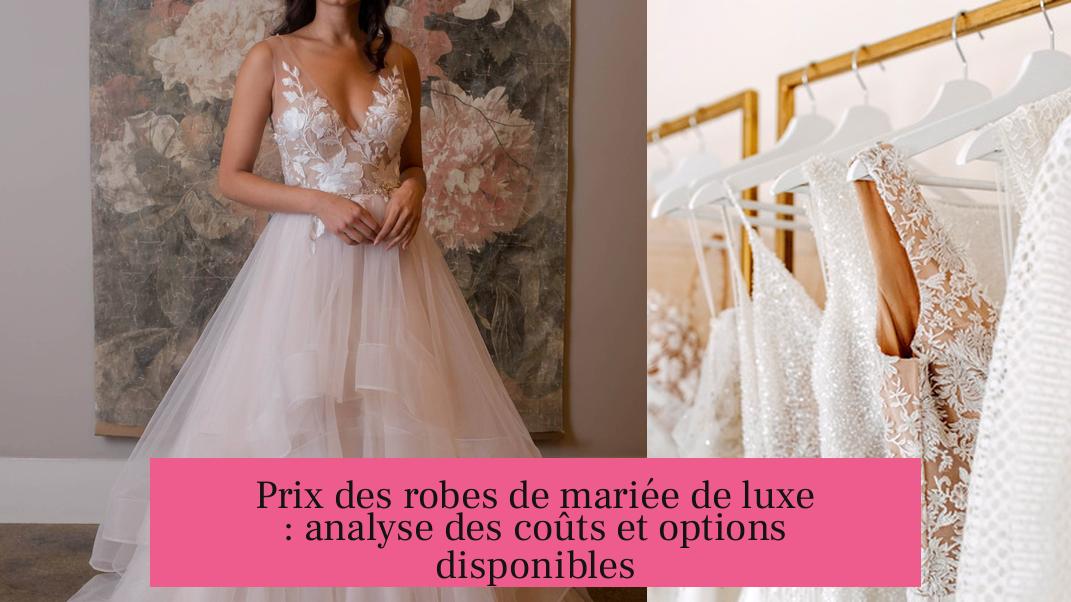 Prix des robes de mariée de luxe : analyse des coûts et options disponibles