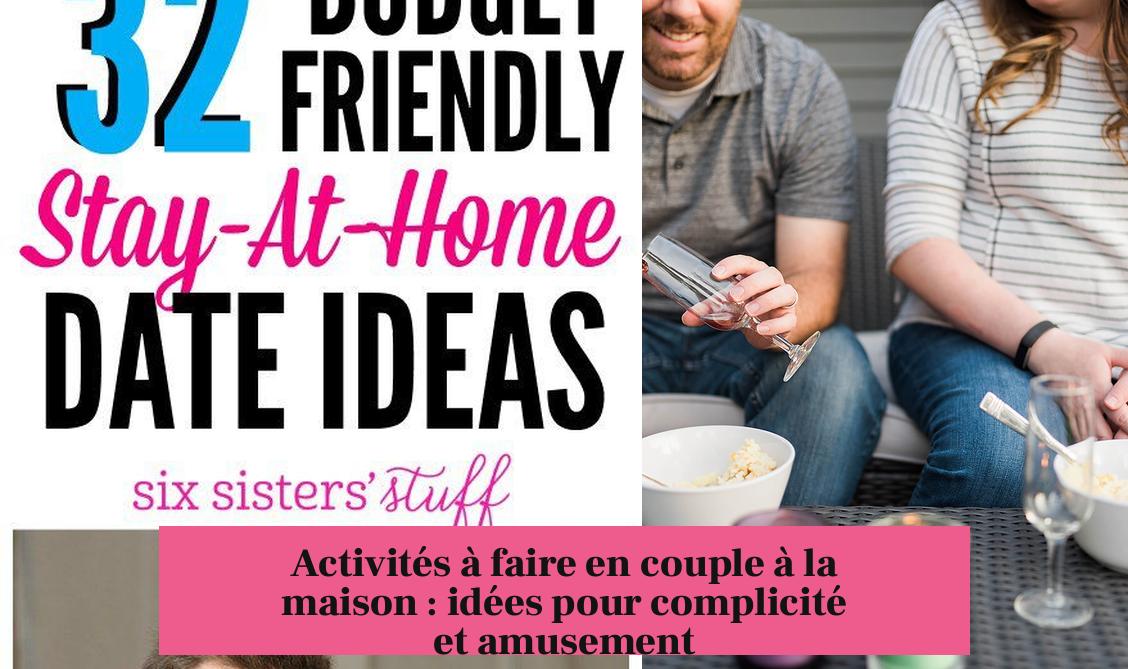Activités à faire en couple à la maison : idées pour complicité et amusement