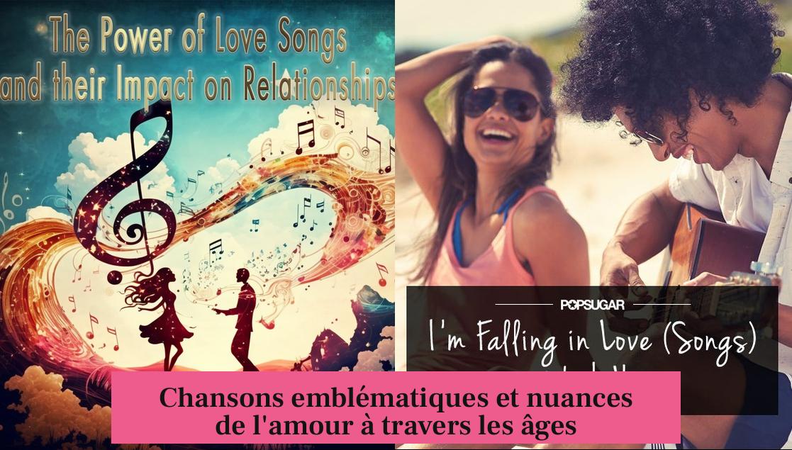 Chansons emblématiques et nuances de l'amour à travers les âges