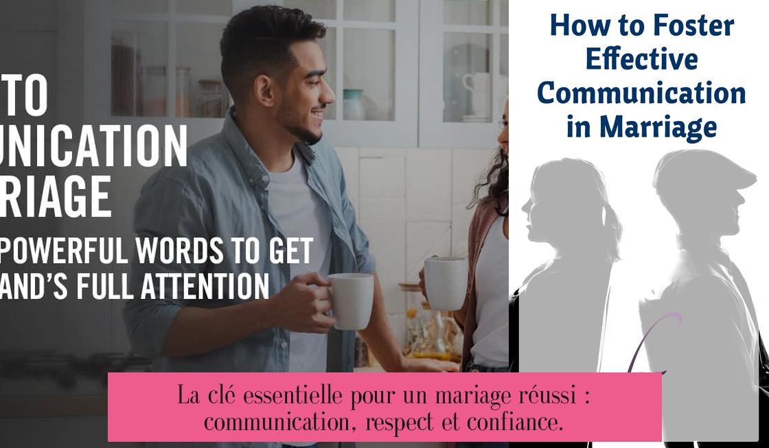 La clé essentielle pour un mariage réussi : communication, respect et confiance.