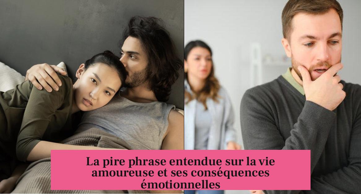 La pire phrase entendue sur la vie amoureuse et ses conséquences émotionnelles