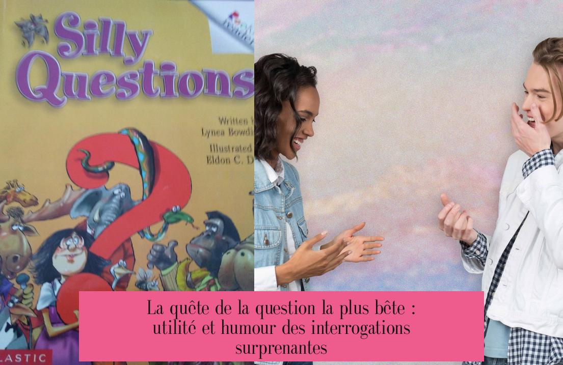 La quête de la question la plus bête : utilité et humour des interrogations surprenantes