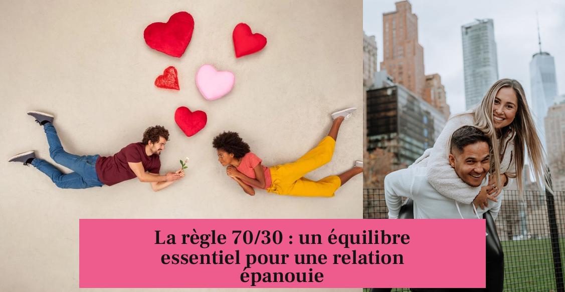 La règle 70/30 : un équilibre essentiel pour une relation épanouie