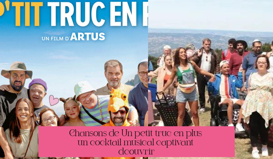 Chansons de "Un petit truc en plus" : un cocktail musical captivant à découvrir