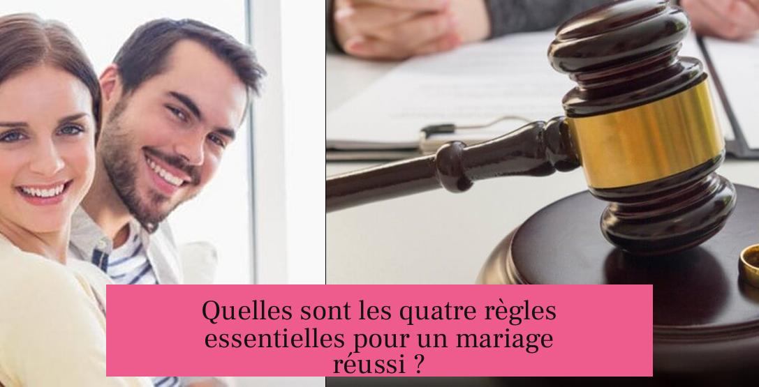 Quelles sont les quatre règles essentielles pour un mariage réussi ?