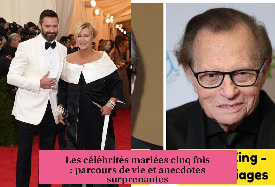 Les célébrités mariées cinq fois : parcours de vie et anecdotes surprenantes