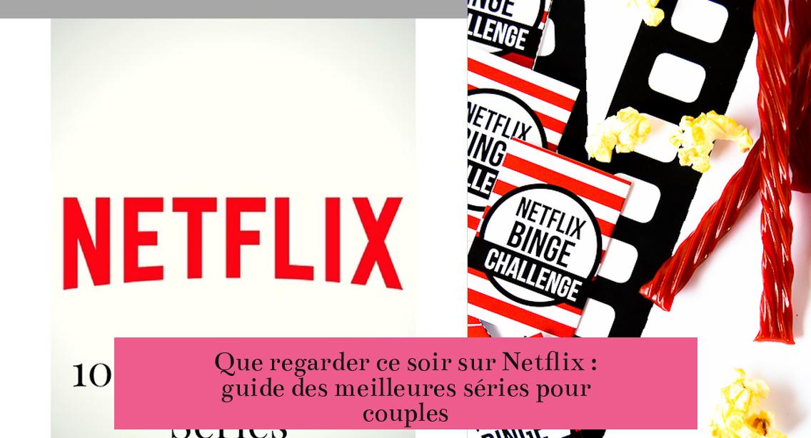 Que regarder ce soir sur Netflix : guide des meilleures séries pour couples