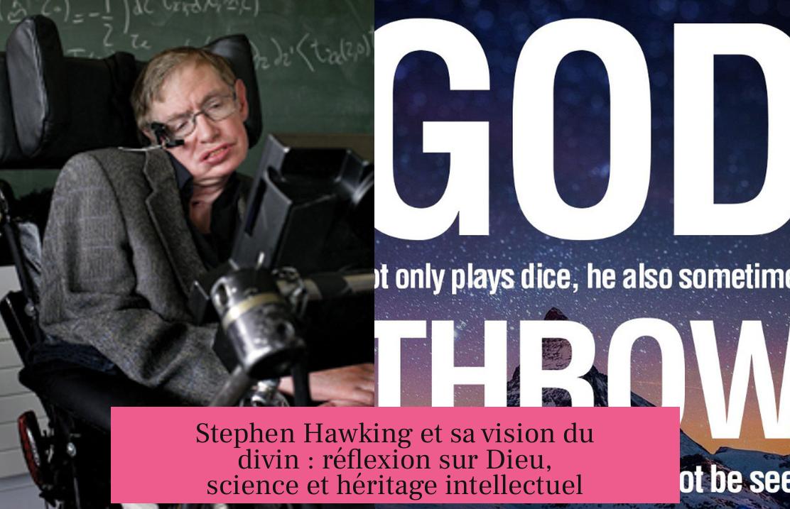 Stephen Hawking et sa vision du divin : réflexion sur Dieu, science et héritage intellectuel