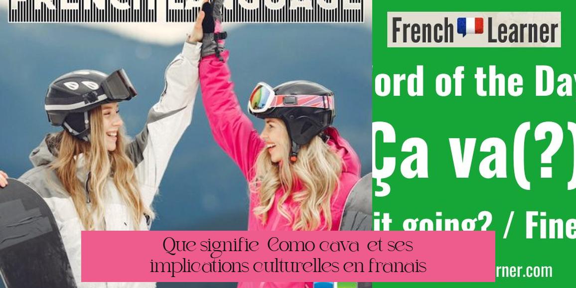 Que signifie « Como cava » et ses implications culturelles en français ?