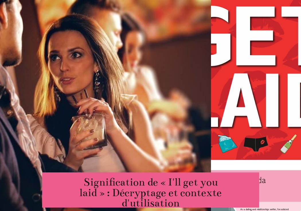 Signification de « I'll get you laid » : Décryptage et contexte d'utilisation