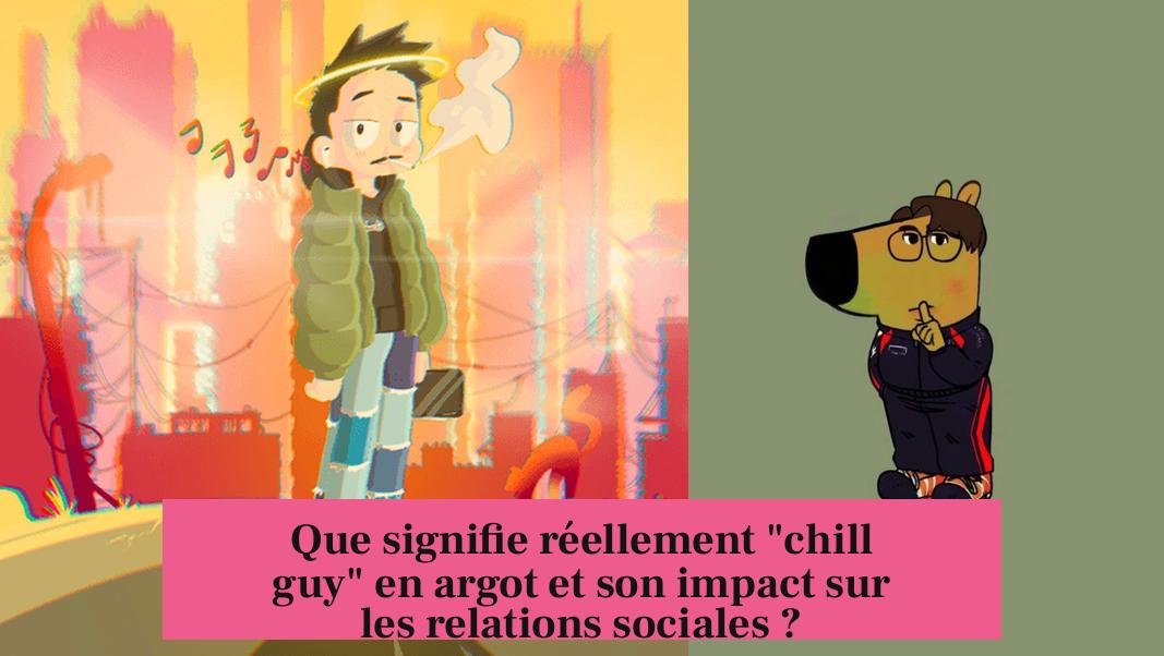 Que signifie réellement "chill guy" en argot et son impact sur les relations sociales ?