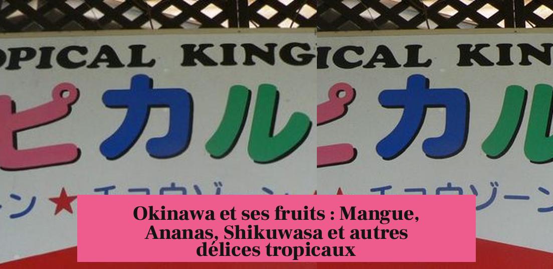 Okinawa et ses fruits : Mangue, Ananas, Shikuwasa et autres délices tropicaux