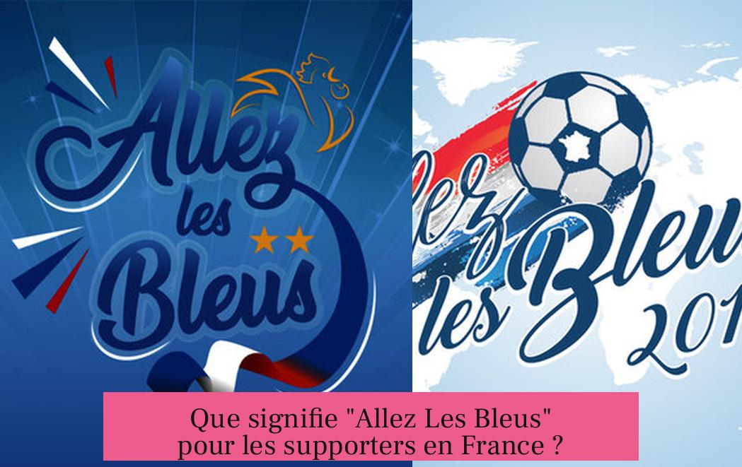 Que signifie "Allez Les Bleus" pour les supporters en France ?