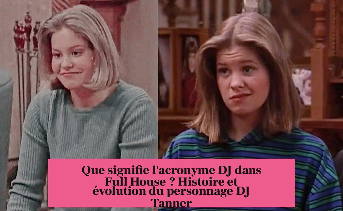 Que signifie l'acronyme DJ dans Full House ? Histoire et évolution du personnage DJ Tanner