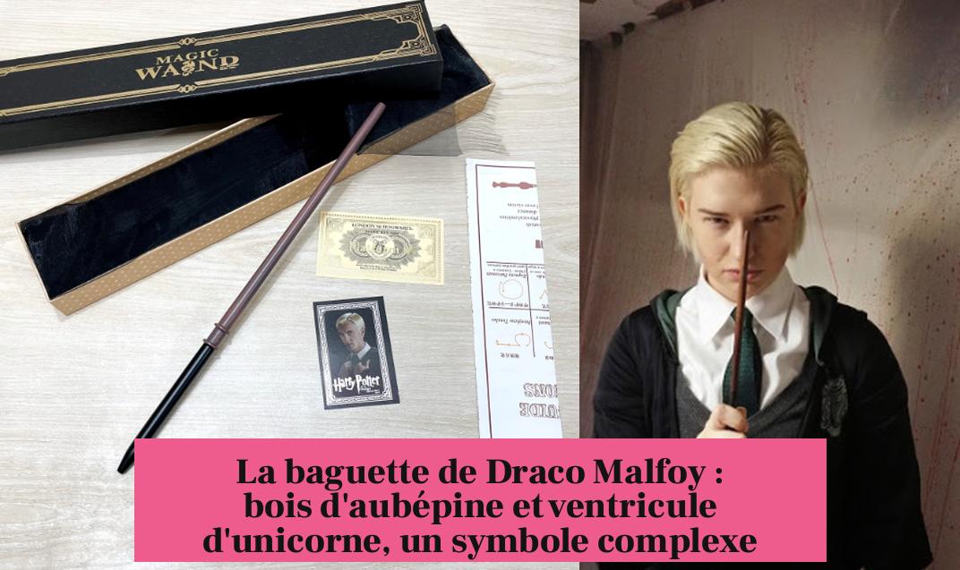 La baguette de Draco Malfoy : bois d'aubépine et ventricule d'unicorne, un symbole complexe
