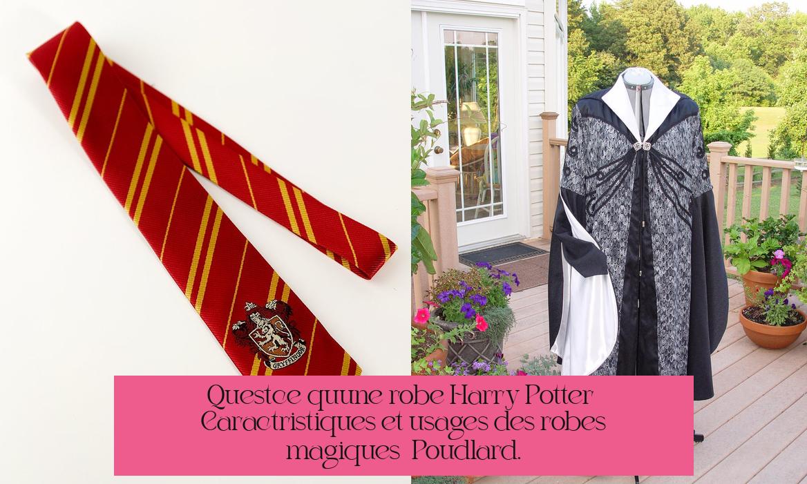 Qu'est-ce qu'une robe Harry Potter ? Caractéristiques et usages des robes magiques à Poudlard.