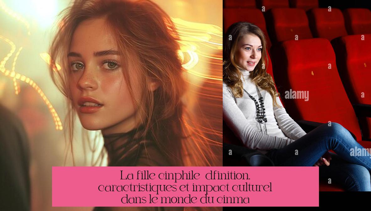 La fille cinéphile : définition, caractéristiques et impact culturel dans le monde du cinéma