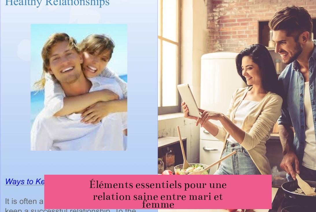 Éléments essentiels pour une relation saine entre mari et femme