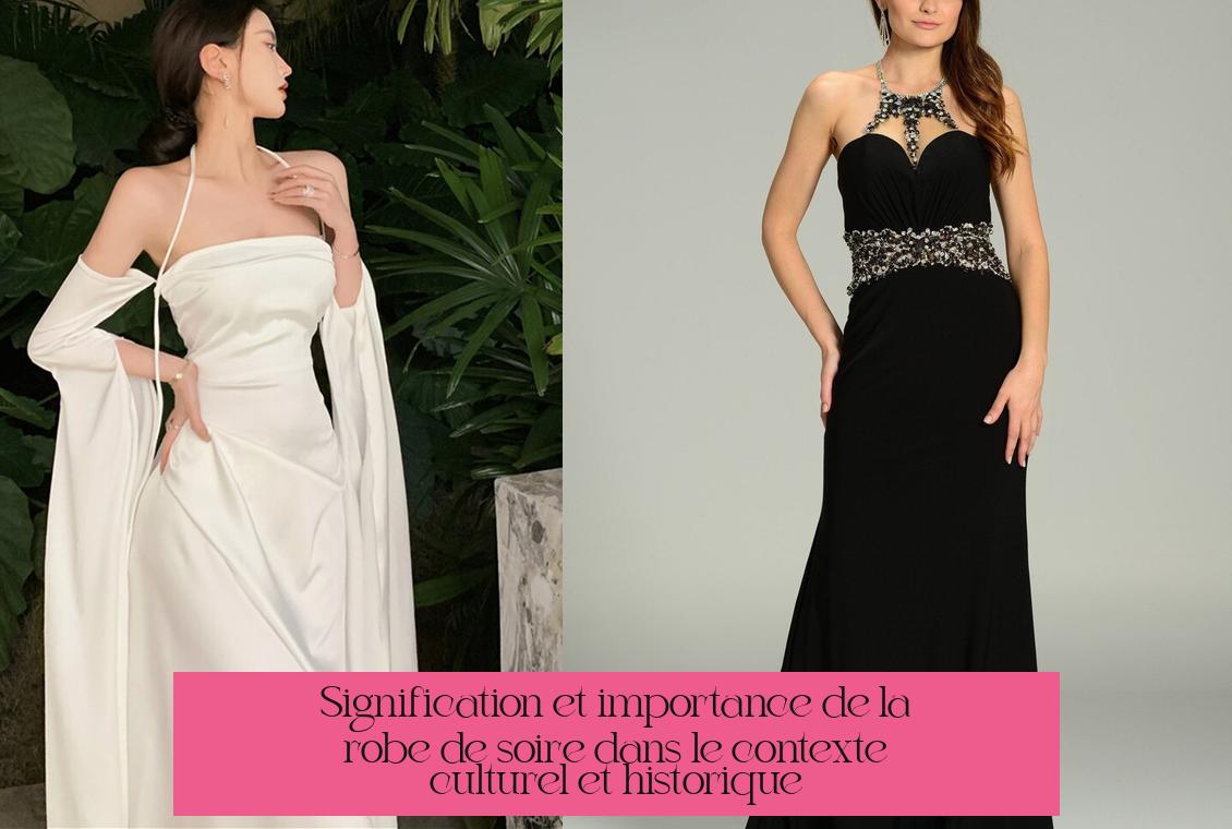 Signification et importance de la robe de soirée dans le contexte culturel et historique