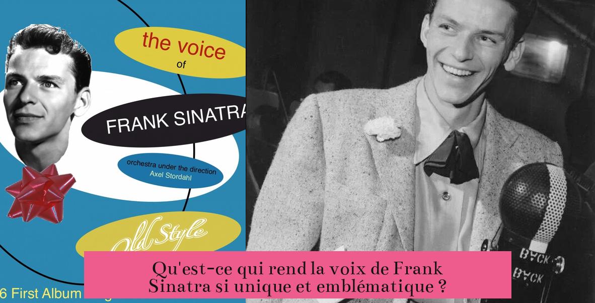 Qu'est-ce qui rend la voix de Frank Sinatra si unique et emblématique ?