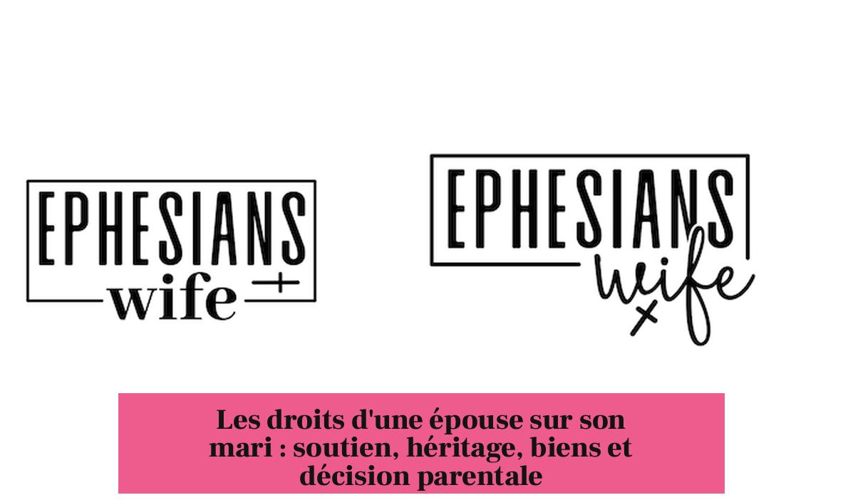 Les droits d'une épouse sur son mari : soutien, héritage, biens et décision parentale