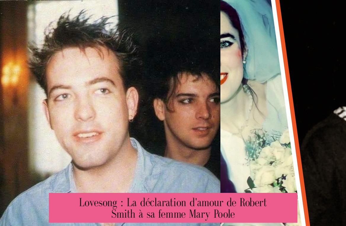 Lovesong : La déclaration d'amour de Robert Smith à sa femme Mary Poole