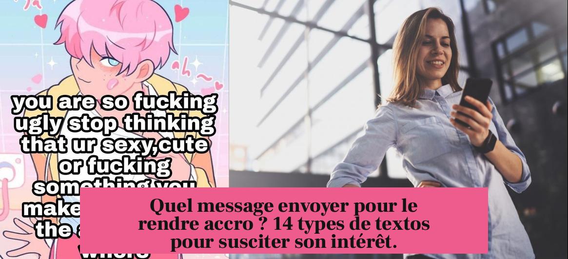Quel message envoyer pour le rendre accro ? 14 types de textos pour susciter son intérêt.