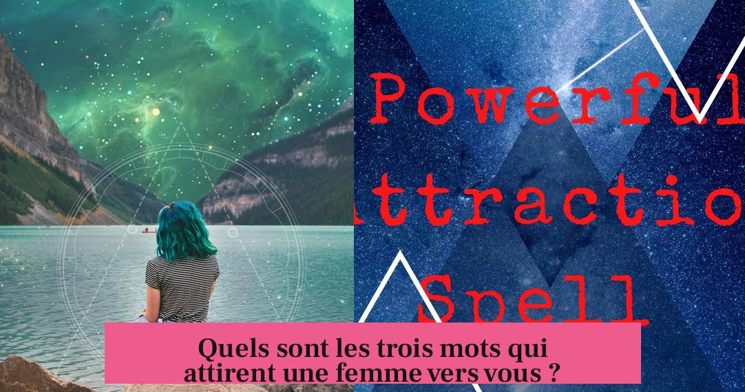 Quels sont les trois mots qui attirent une femme vers vous ?