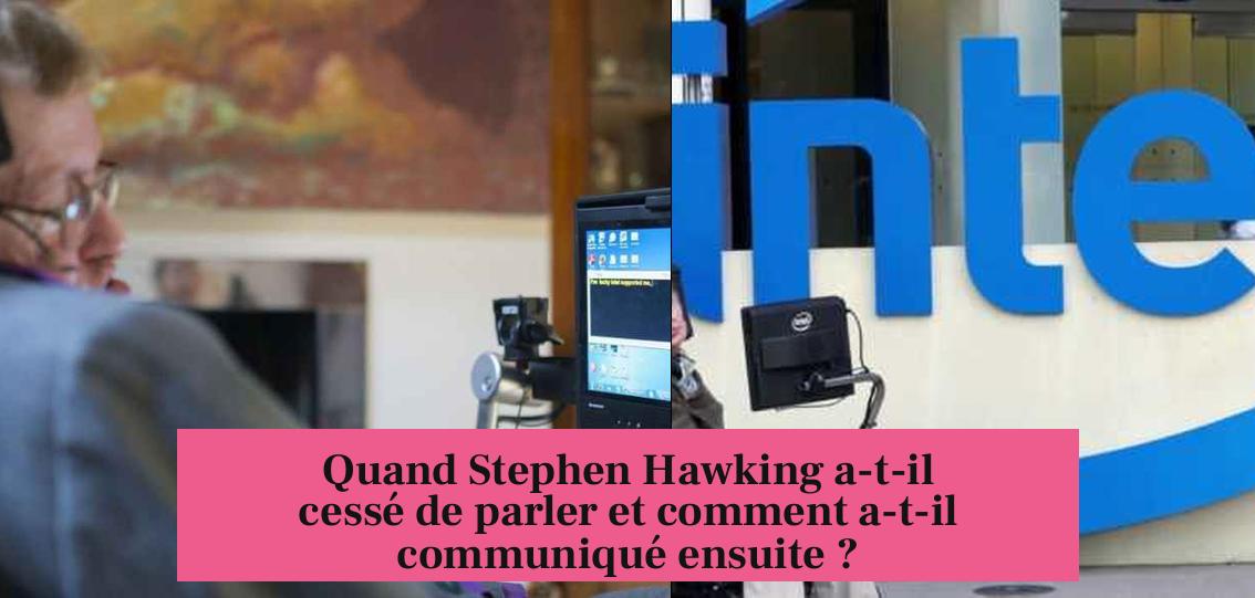 Quand Stephen Hawking a-t-il cessé de parler et comment a-t-il communiqué ensuite ?