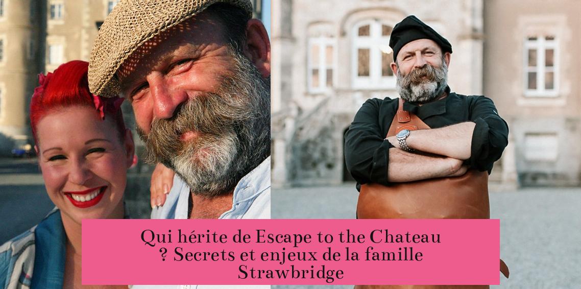 Qui hérite de Escape to the Chateau ? Secrets et enjeux de la famille Strawbridge