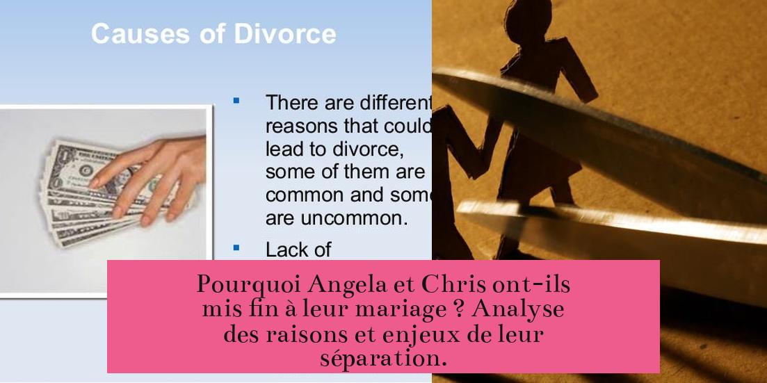 Pourquoi Angela et Chris ont-ils mis fin à leur mariage ? Analyse des raisons et enjeux de leur séparation.